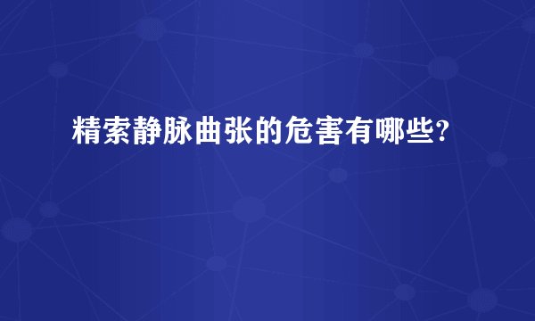 精索静脉曲张的危害有哪些?