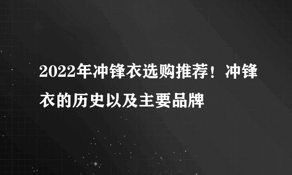 2022年冲锋衣选购推荐！冲锋衣的历史以及主要品牌