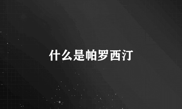什么是帕罗西汀