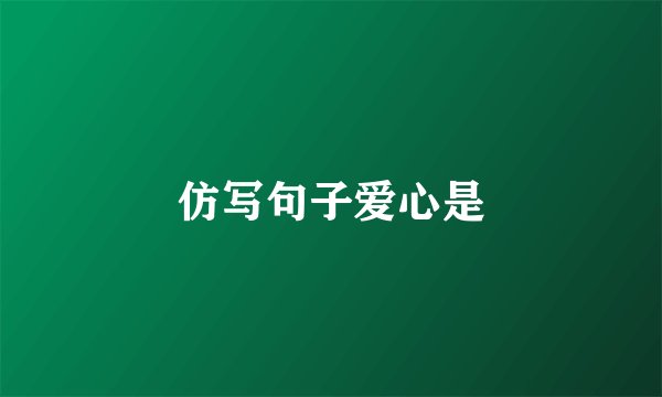 仿写句子爱心是