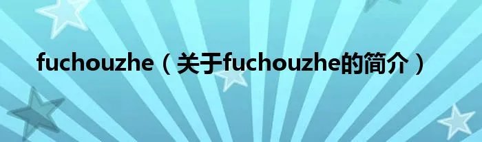 fuchouzhe(关于fuchouzhe的简介)