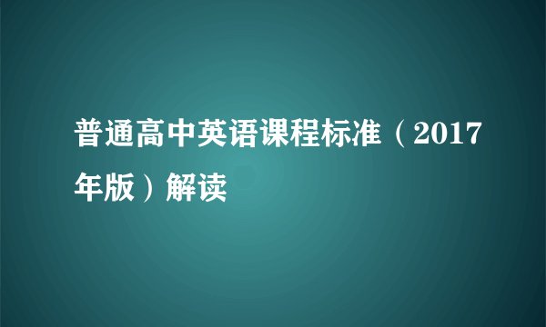普通高中英语课程标准(2017年版)解读