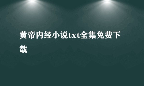 黄帝内经小说txt全集免费下载
