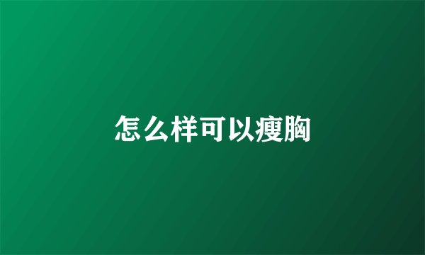 怎么样可以瘦胸