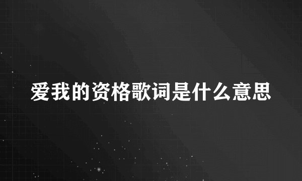 爱我的资格歌词是什么意思