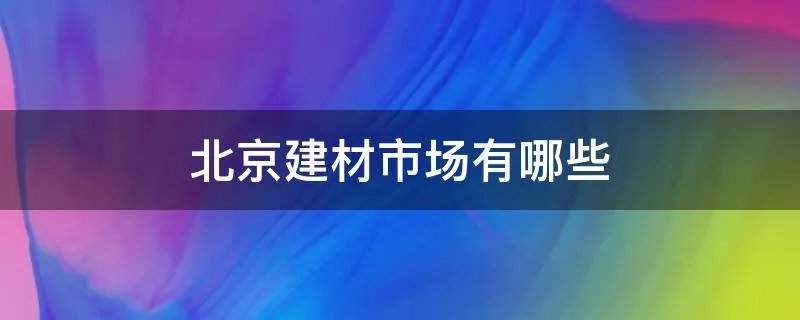 北京建材市场有哪些