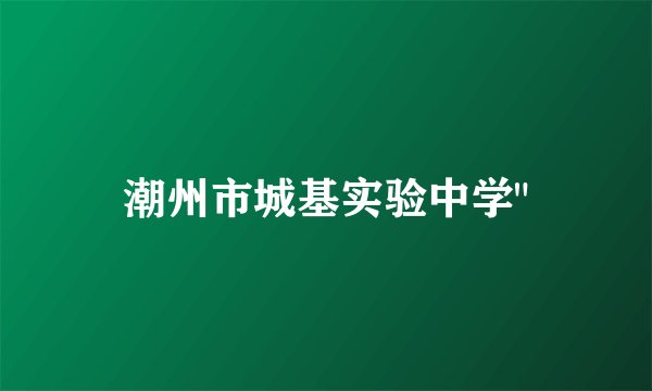 潮州市城基实验中学