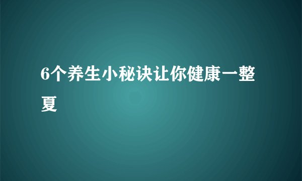 6个养生小秘诀让你健康一整夏