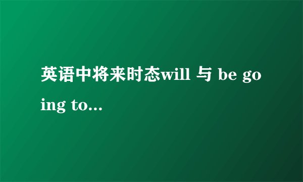 英语中将来时态will 与 be going to 的区别