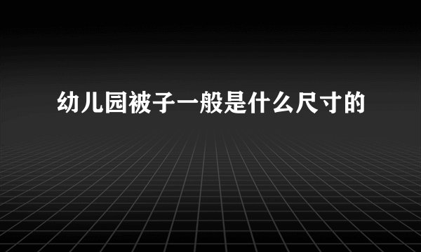 幼儿园被子一般是什么尺寸的