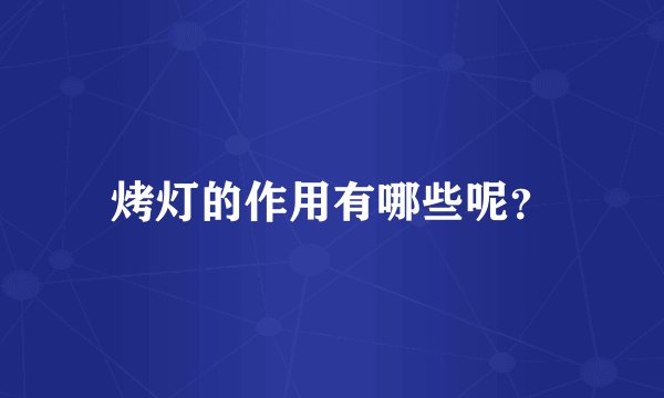 烤灯的作用有哪些呢?