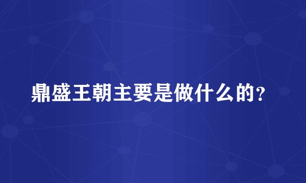 鼎盛王朝主要是做什么的？