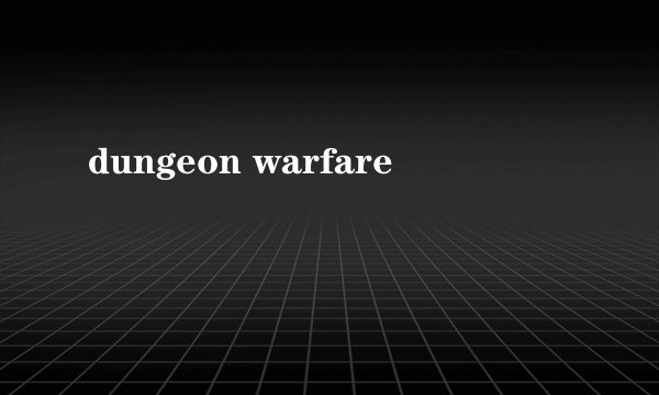 dungeon warfare