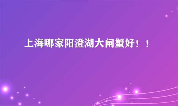 上海哪家阳澄湖大闸蟹好！！
