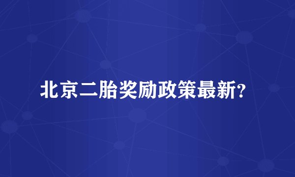 北京二胎奖励政策最新?