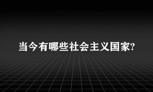 当今有哪些社会主义国家?