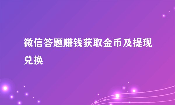 微信答题赚钱获取金币及提现兑换