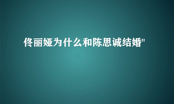 佟丽娅为什么和陈思诚结婚