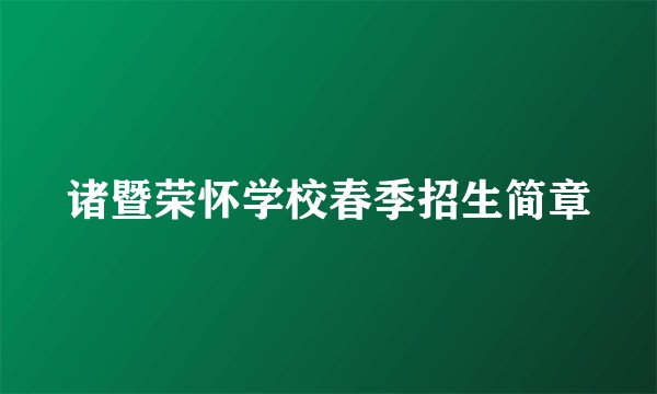 诸暨荣怀学校春季招生简章