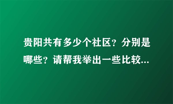 贵阳共有多少个社区？分别是哪些？请帮我举出一些比较好的社区及其相关介绍（社区名称越多越好）。谢谢
