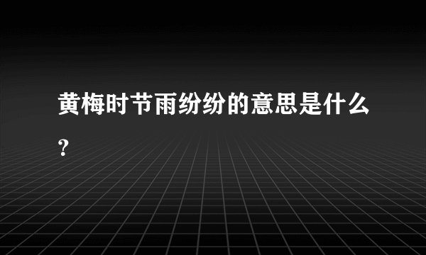 黄梅时节雨纷纷的意思是什么?