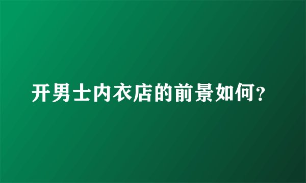 开男士内衣店的前景如何？