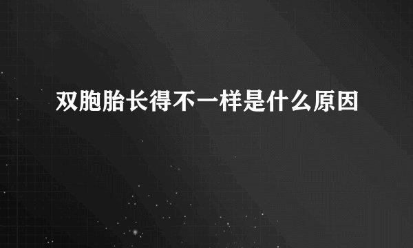 双胞胎长得不一样是什么原因
