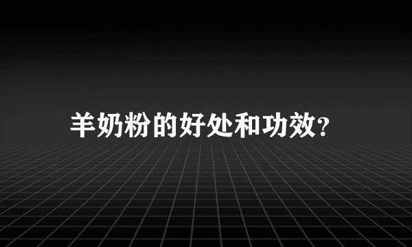 羊奶粉的好处和功效？