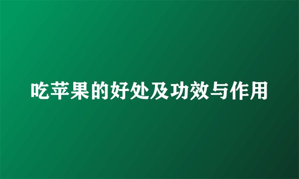 吃苹果的好处及功效与作用