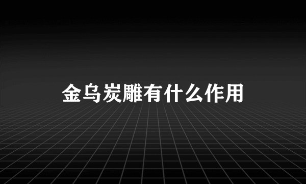 金乌炭雕有什么作用