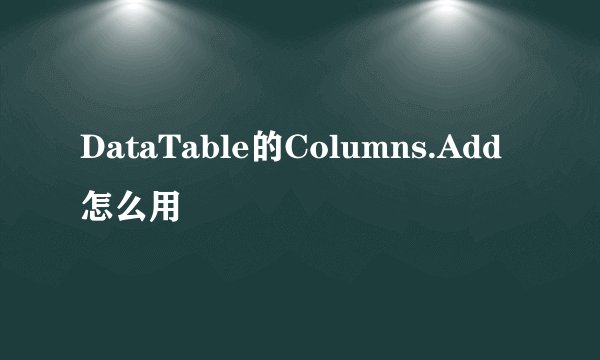 DataTable的Columns.Add怎么用