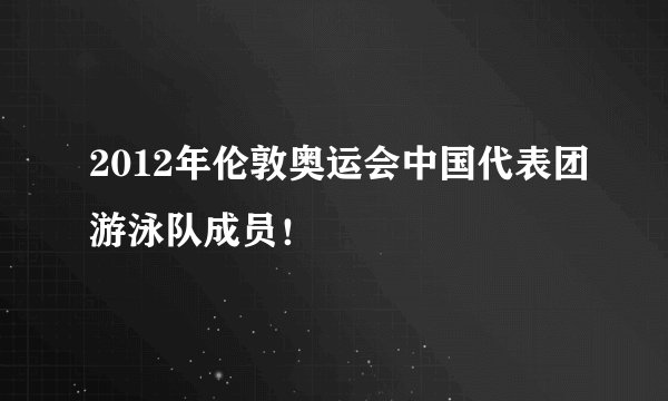2012年伦敦奥运会中国代表团游泳队成员！