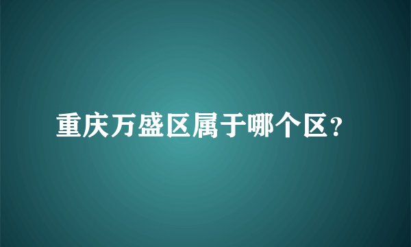 重庆万盛区属于哪个区？