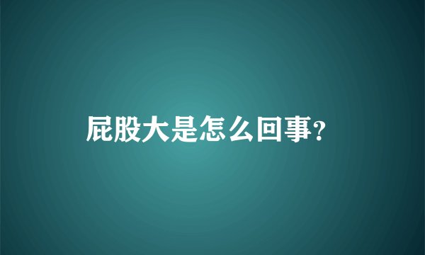 屁股大是怎么回事?