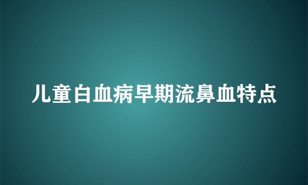 儿童白血病早期流鼻血特点