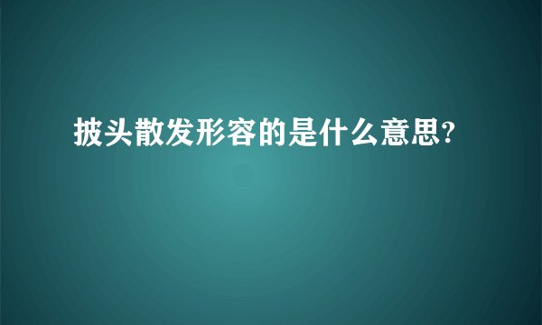 披头散发形容的是什么意思?