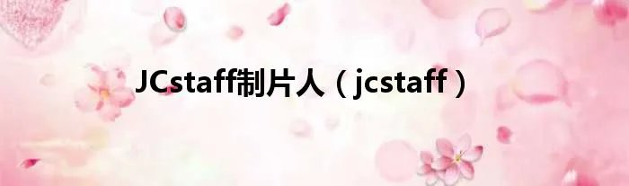 JCstaff制片人（jcstaff）