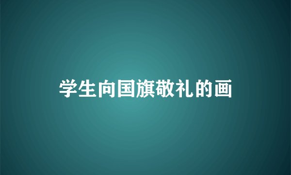 学生向国旗敬礼的画