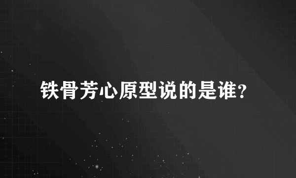 铁骨芳心原型说的是谁?