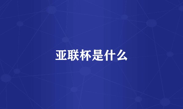 亚联杯是什么