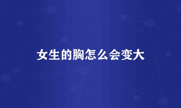 女生的胸怎么会变大