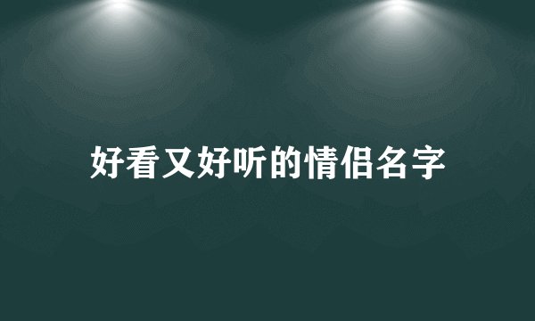 好看又好听的情侣名字