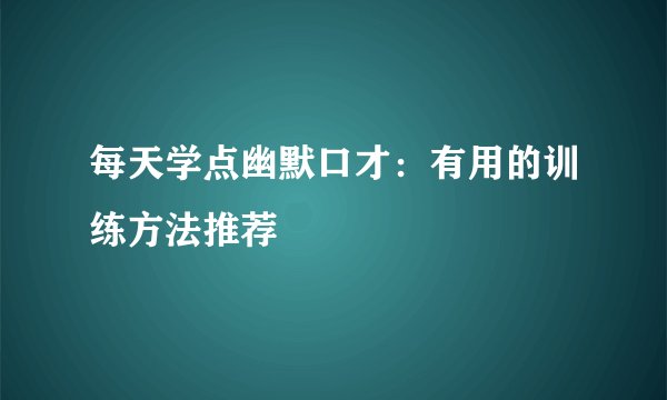 每天学点幽默口才：有用的训练方法推荐