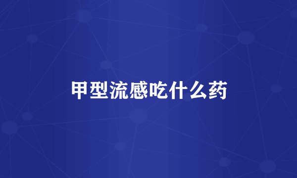 甲型流感吃什么药