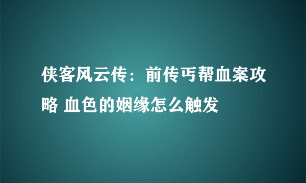 侠客风云传：前传丐帮血案攻略 血色的姻缘怎么触发