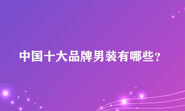 中国十大品牌男装有哪些?