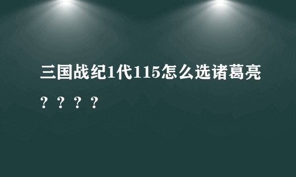 三国战纪1代115怎么选诸葛亮？？？？