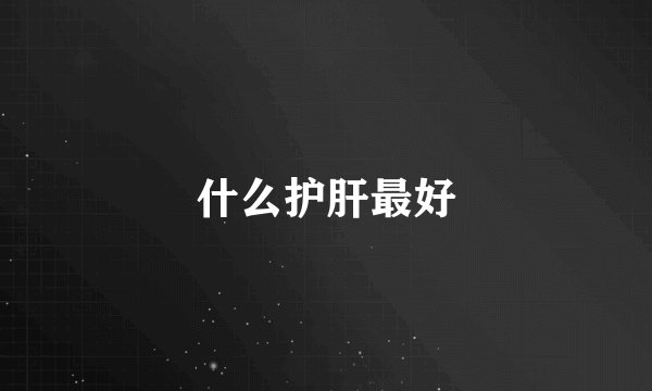 什么护肝最好
