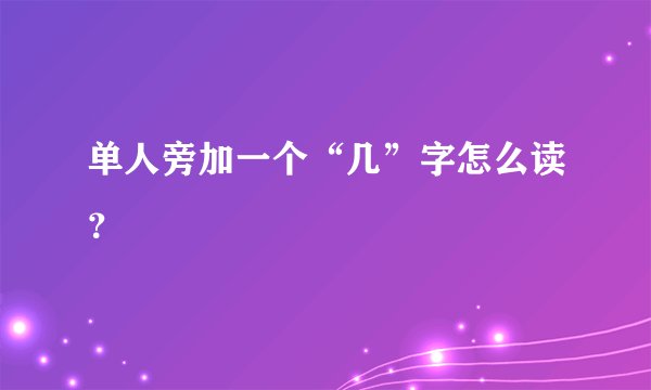 单人旁加一个“几”字怎么读?