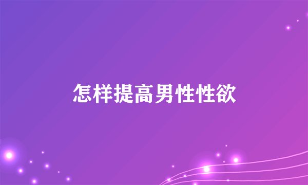 怎样提高男性性欲